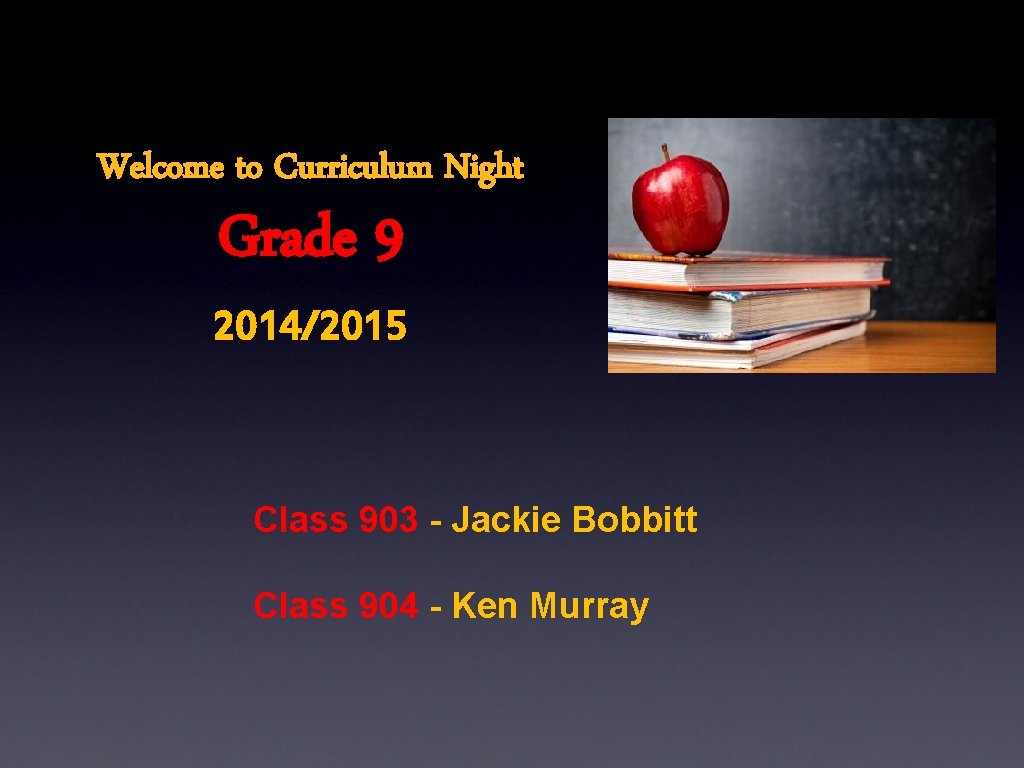 Welcome to Curriculum Night Grade 9 2014/2015 Class 903 - Jackie Bobbitt Class 904