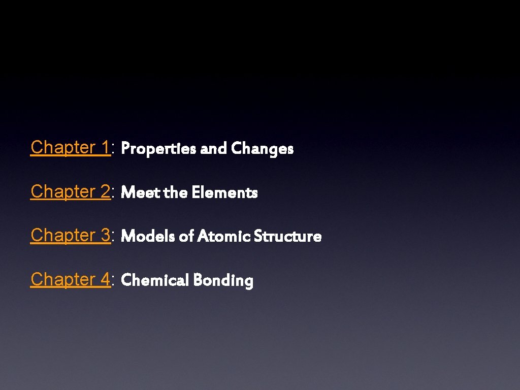 Chapter 1: Properties and Changes Chapter 2: Meet the Elements Chapter 3: Models of