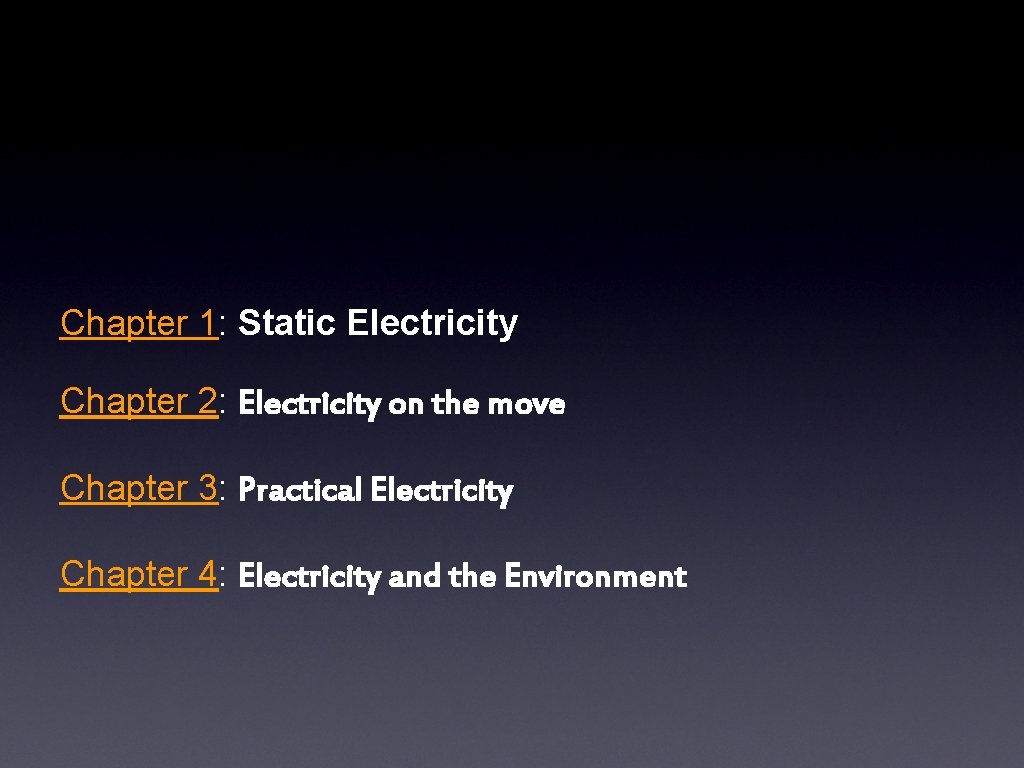 Chapter 1: Static Electricity Chapter 2: Electricity on the move Chapter 3: Practical Electricity