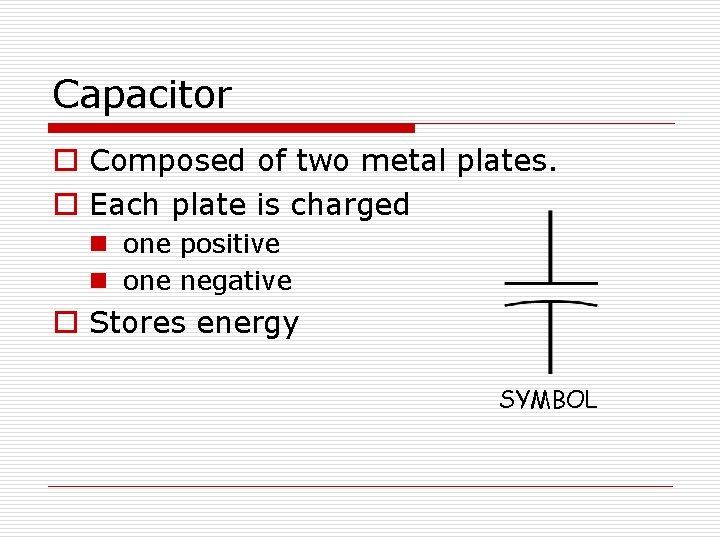 Capacitor o Composed of two metal plates. o Each plate is charged n one