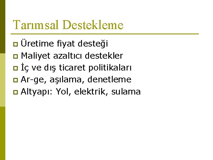 Tarımsal Destekleme Üretime fiyat desteği p Maliyet azaltıcı destekler p İç ve dış ticaret