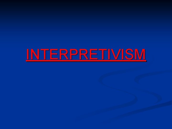 INTERPRETIVISM 