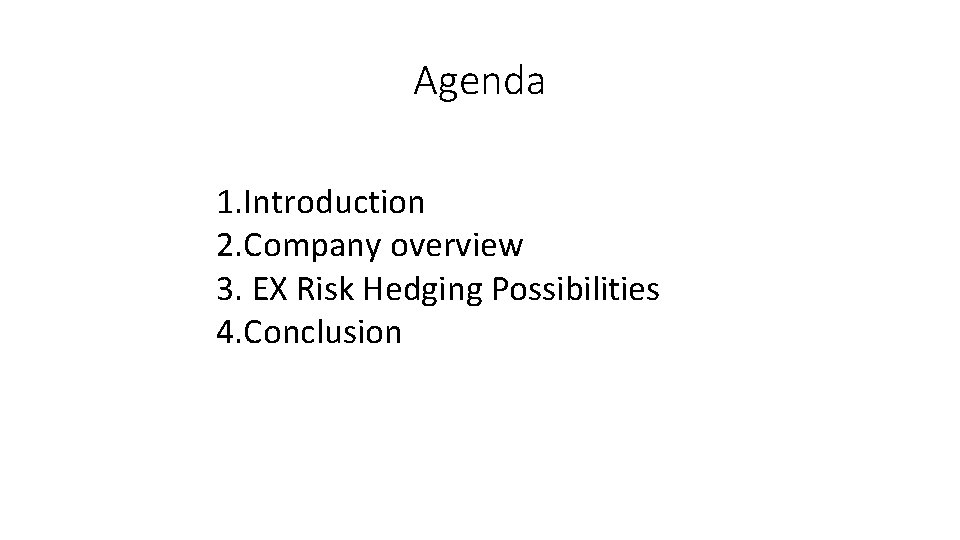 Agenda 1. Introduction 2. Company overview 3. EX Risk Hedging Possibilities 4. Conclusion 