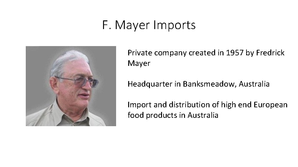 F. Mayer Imports Private company created in 1957 by Fredrick Mayer Headquarter in Banksmeadow,