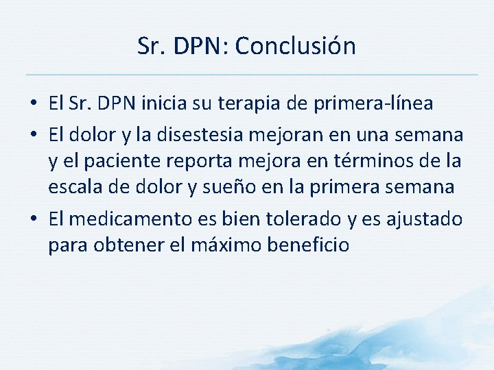 Sr. DPN: Conclusión • El Sr. DPN inicia su terapia de primera-línea • El