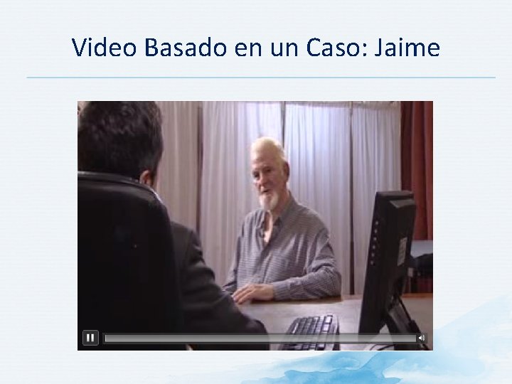 Video Basado en un Caso: Jaime 