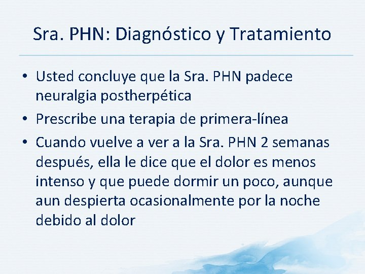Sra. PHN: Diagnóstico y Tratamiento • Usted concluye que la Sra. PHN padece neuralgia