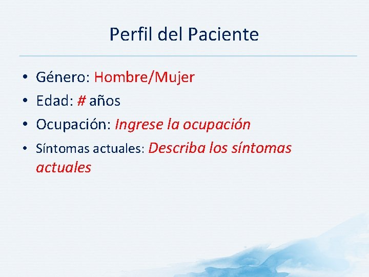Perfil del Paciente • Género: Hombre/Mujer • Edad: # años • Ocupación: Ingrese la Perfil del Paciente • Género: Hombre/Mujer • Edad: # años • Ocupación: Ingrese la