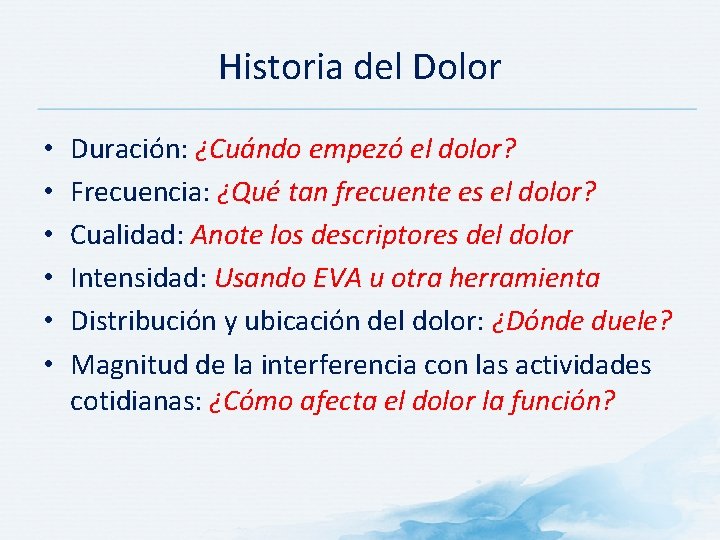 Historia del Dolor • • • Duración: ¿Cuándo empezó el dolor? Frecuencia: ¿Qué tan Historia del Dolor • • • Duración: ¿Cuándo empezó el dolor? Frecuencia: ¿Qué tan