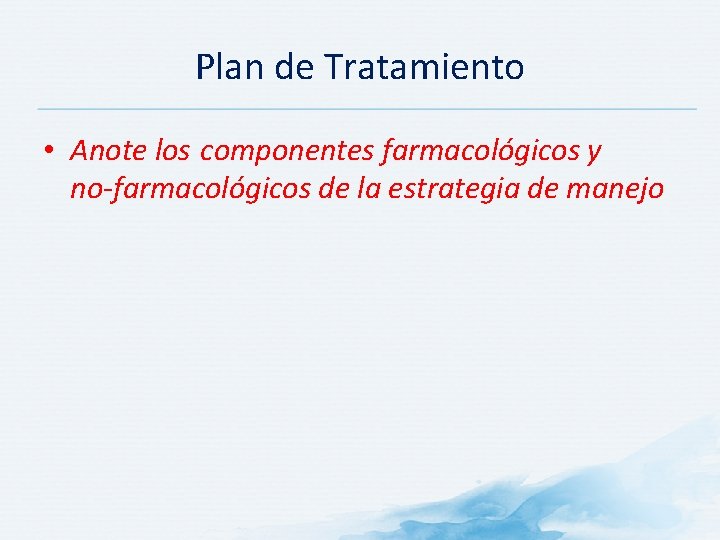 Plan de Tratamiento • Anote los componentes farmacológicos y no-farmacológicos de la estrategia de
