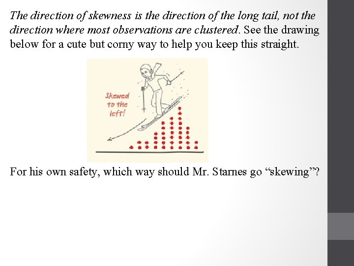 The direction of skewness is the direction of the long tail, not the direction