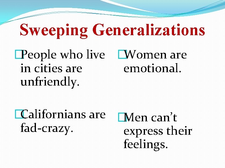 Sweeping Generalizations �People who live �Women are in cities are emotional. unfriendly. �Californians are