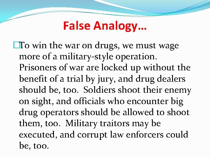 False Analogy… �To win the war on drugs, we must wage more of a