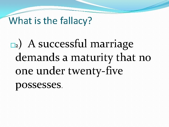 What is the fallacy? ) A successful marriage demands a maturity that no one