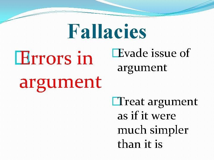 Fallacies � Errors in argument �Evade issue of argument �Treat argument as if it