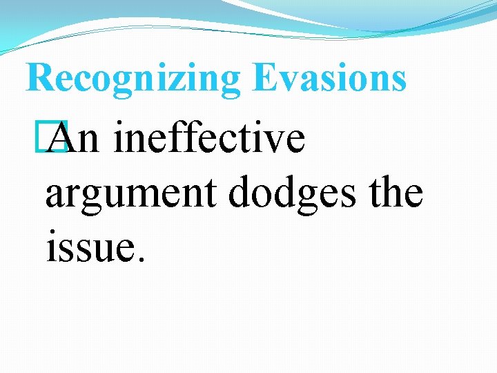 Recognizing Evasions � An ineffective argument dodges the issue. 