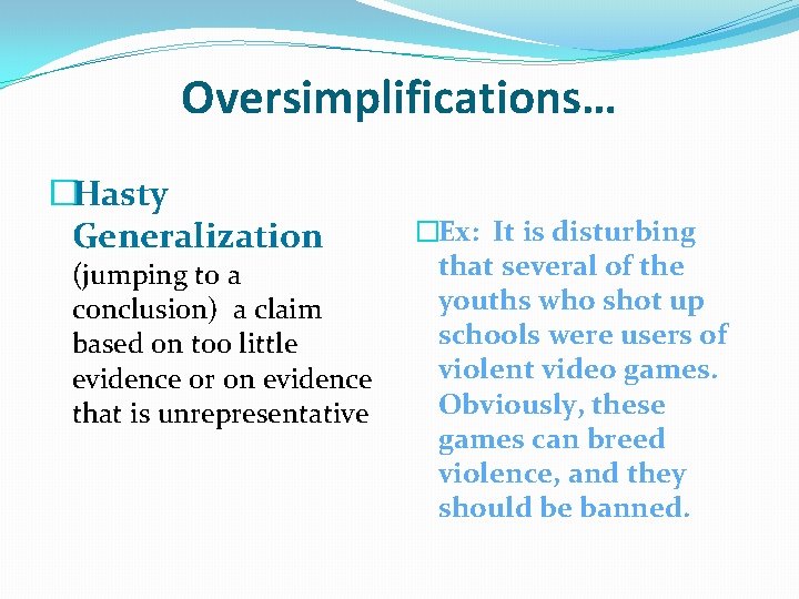 Oversimplifications… �Hasty Generalization (jumping to a conclusion) a claim based on too little evidence