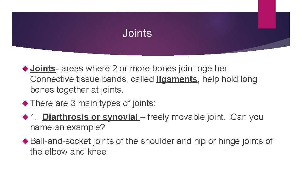 Joints Joints- areas where 2 or more bones join together. Connective tissue bands, called