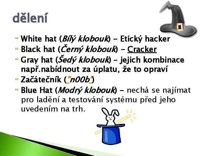 dělení White hat (Bílý klobouk) - Etický hacker Black hat (Černý klobouk) - Cracker