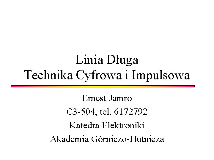 Linia Długa Technika Cyfrowa i Impulsowa Ernest Jamro C 3 -504, tel. 6172792 Katedra