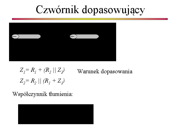 Czwórnik dopasowujący Z 1= R 1 + (R 2 || Z 2) Z 2=