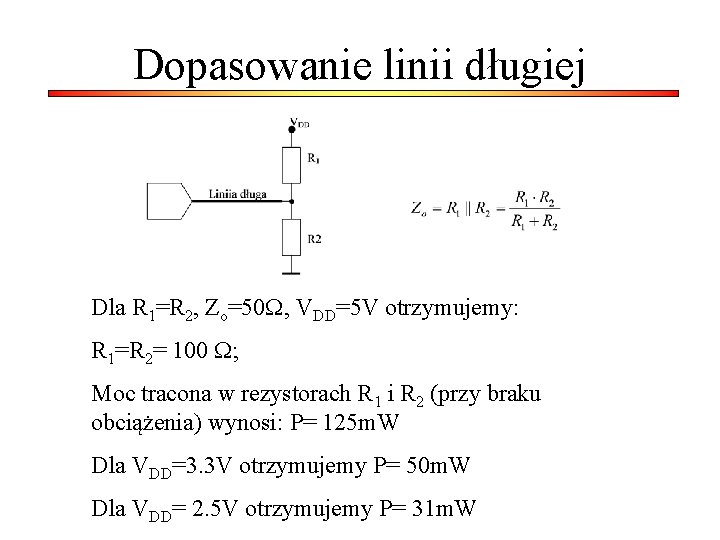 Dopasowanie linii długiej Dla R 1=R 2, Zo=50 , VDD=5 V otrzymujemy: R 1=R