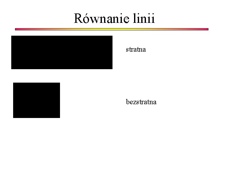 Równanie linii stratna bezstratna 