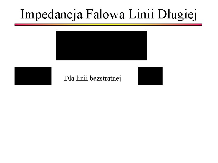 Impedancja Falowa Linii Długiej Dla linii bezstratnej 