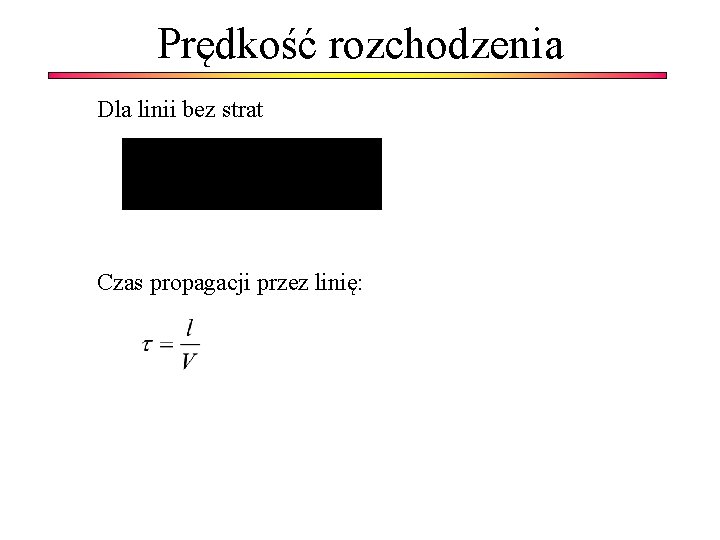 Prędkość rozchodzenia Dla linii bez strat Czas propagacji przez linię: 