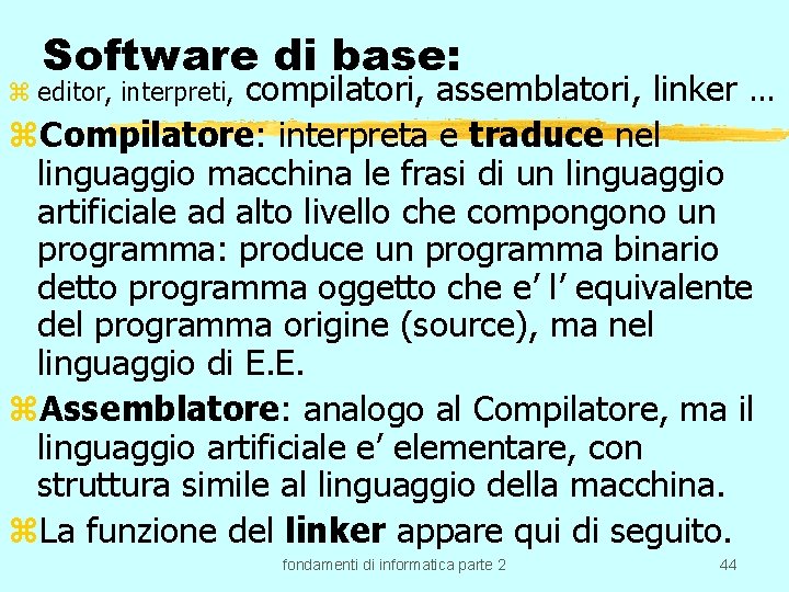 Software di base: compilatori, assemblatori, linker. . . z. Compilatore: interpreta e traduce nel