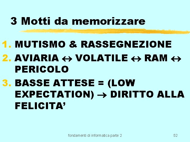 3 Motti da memorizzare 1. MUTISMO & RASSEGNEZIONE 2. AVIARIA VOLATILE RAM PERICOLO 3.