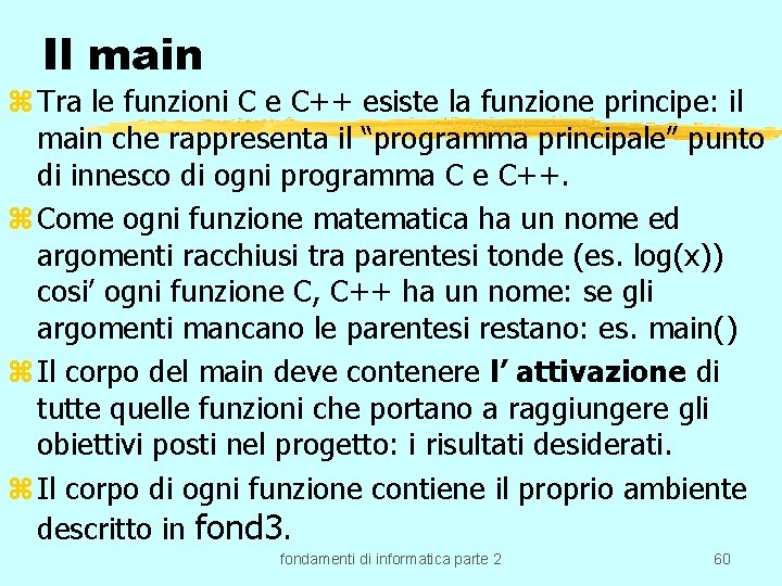 Il main z Tra le funzioni C e C++ esiste la funzione principe: il