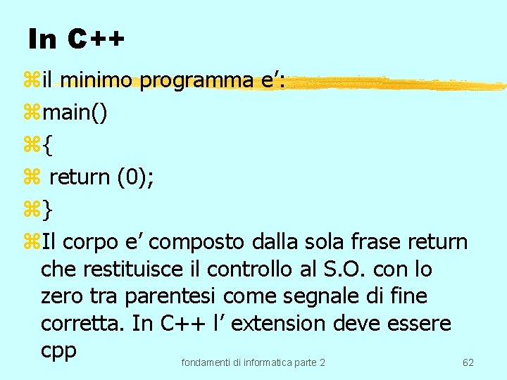 In C++ zil minimo programma e’: zmain() z{ z return (0); z} z. Il In C++ zil minimo programma e’: zmain() z{ z return (0); z} z. Il