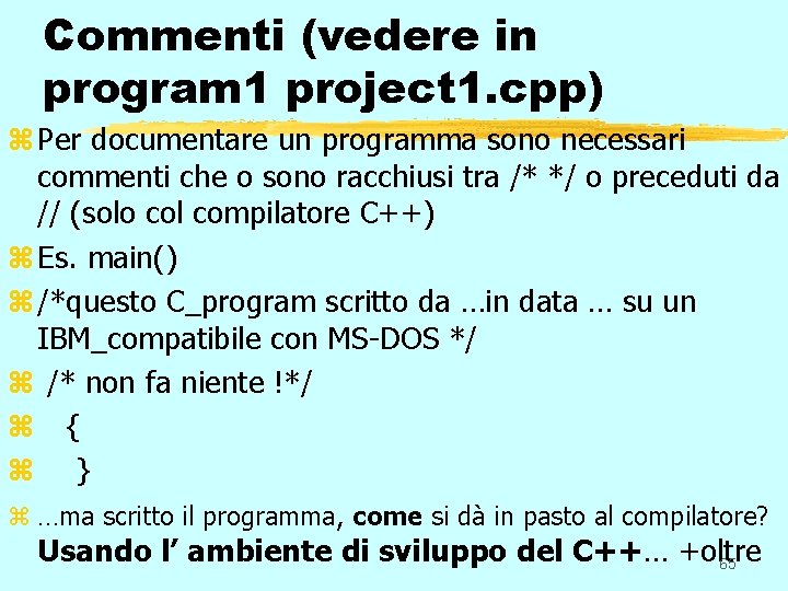 Commenti (vedere in program 1 project 1. cpp) z Per documentare un programma sono