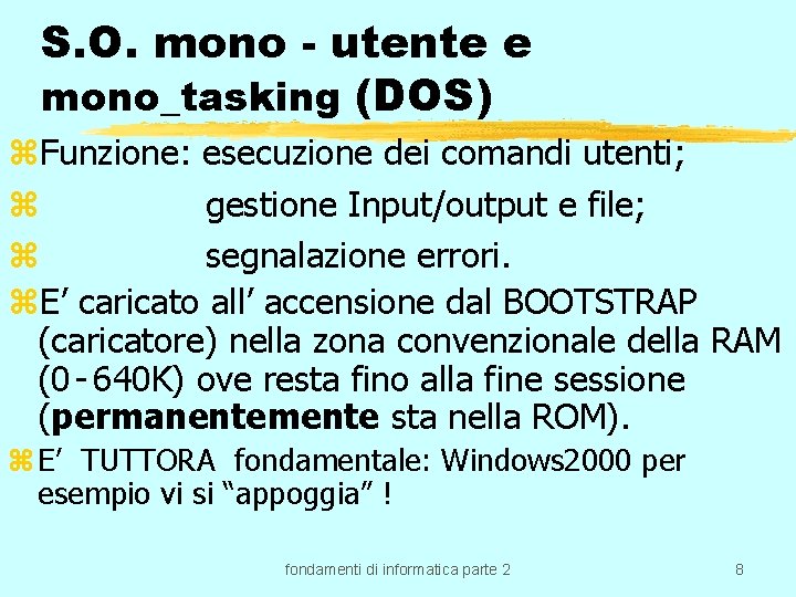 S. O. mono - utente e mono_tasking (DOS) z. Funzione: esecuzione dei comandi utenti;