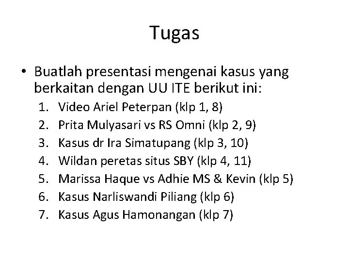 Tugas • Buatlah presentasi mengenai kasus yang berkaitan dengan UU ITE berikut ini: 1.