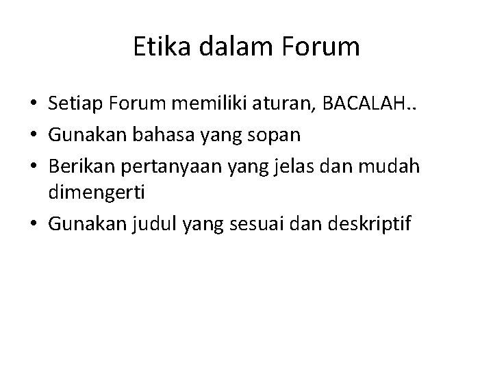 Etika dalam Forum • Setiap Forum memiliki aturan, BACALAH. . • Gunakan bahasa yang