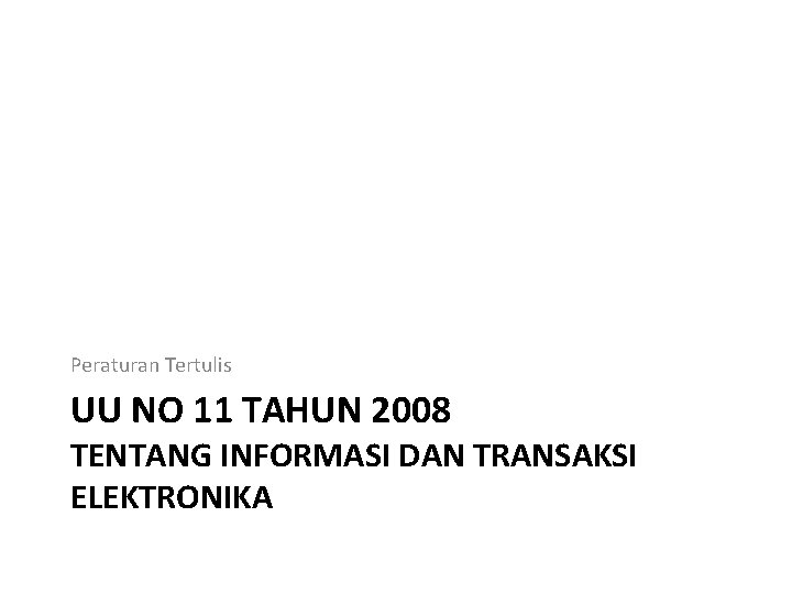 Peraturan Tertulis UU NO 11 TAHUN 2008 TENTANG INFORMASI DAN TRANSAKSI ELEKTRONIKA 