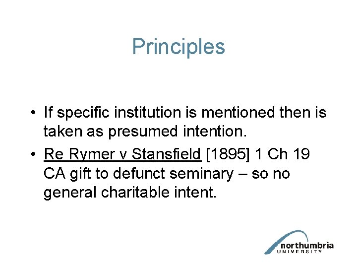 Principles • If specific institution is mentioned then is taken as presumed intention. • Principles • If specific institution is mentioned then is taken as presumed intention. •