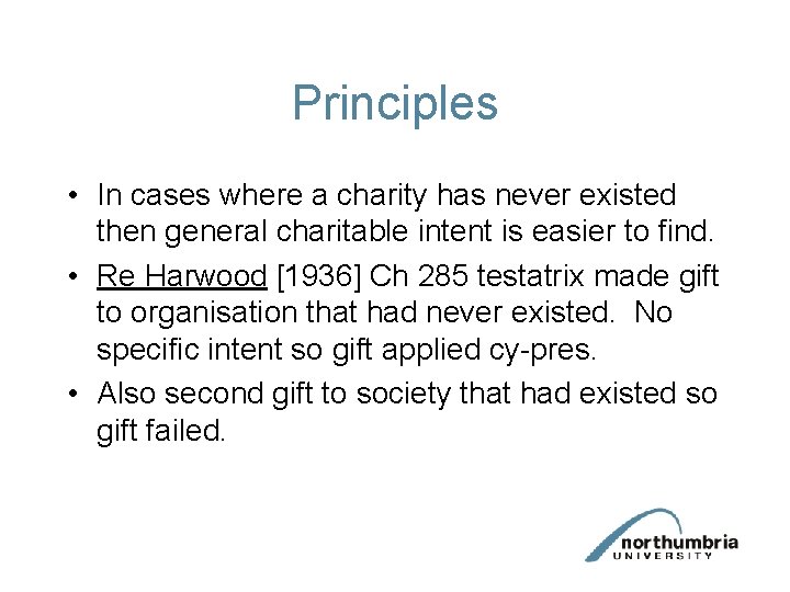 Principles • In cases where a charity has never existed then general charitable intent Principles • In cases where a charity has never existed then general charitable intent