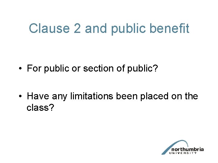 Clause 2 and public benefit • For public or section of public? • Have Clause 2 and public benefit • For public or section of public? • Have