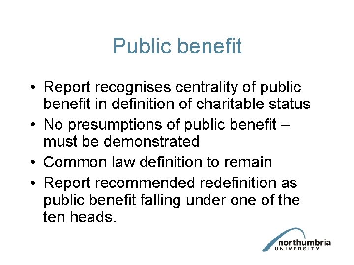 Public benefit • Report recognises centrality of public benefit in definition of charitable status Public benefit • Report recognises centrality of public benefit in definition of charitable status