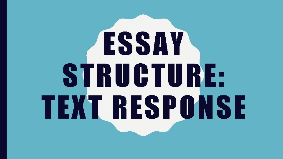 ESSAY STRUCTURE: TEXT RESPONSE 