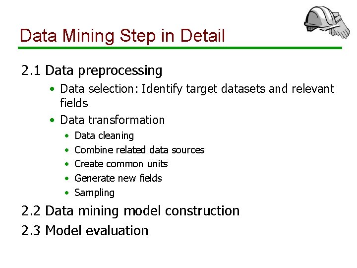 Data Mining Step in Detail 2. 1 Data preprocessing • Data selection: Identify target