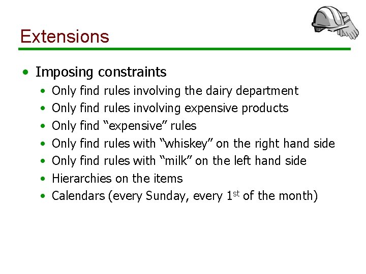 Extensions • Imposing constraints • • Only find rules involving the dairy department Only