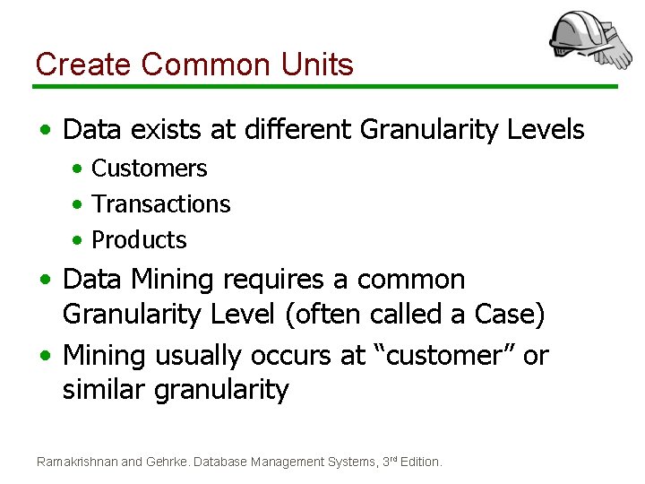 Create Common Units • Data exists at different Granularity Levels • Customers • Transactions