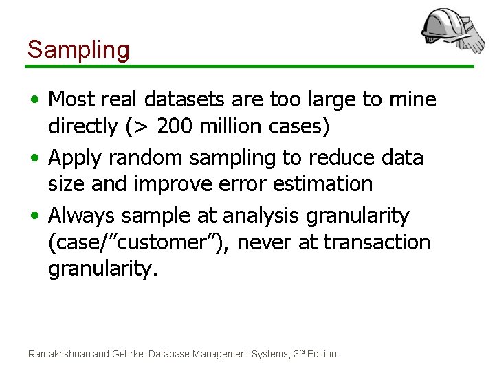 Sampling • Most real datasets are too large to mine directly (> 200 million