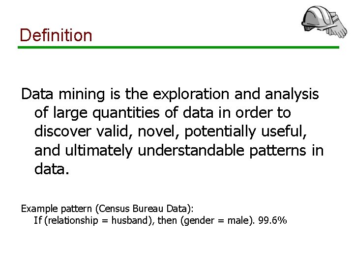 Definition Data mining is the exploration and analysis of large quantities of data in