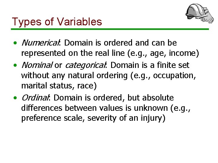 Types of Variables • Numerical: Domain is ordered and can be represented on the