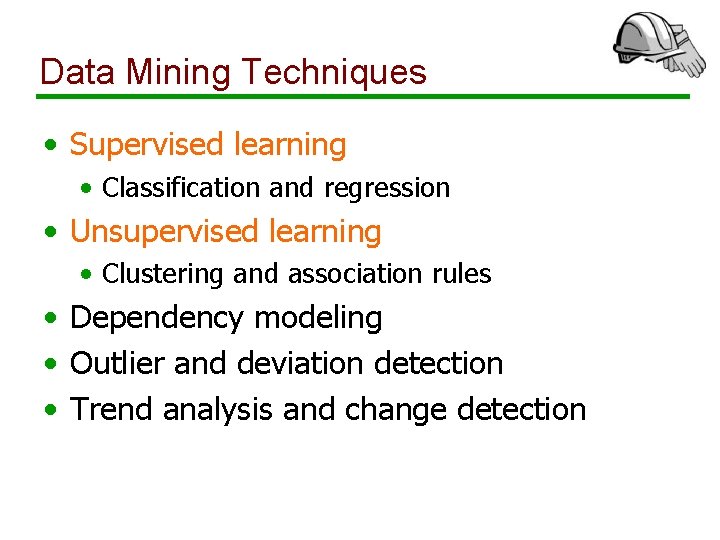 Data Mining Techniques • Supervised learning • Classification and regression • Unsupervised learning •